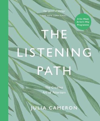 The Listening Path: The Creative Art of Attention - A Six Week Artist's Way Programme by Julia Cameron