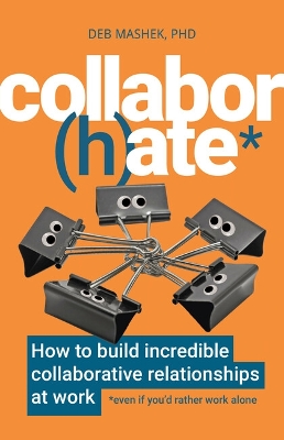 Collabor(h)ate: How to build incredible collaborative relationships at work (even if you’d rather work alone) book