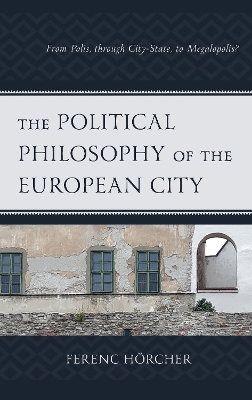 The Political Philosophy of the European City: From Polis, through City-State, to Megalopolis? book