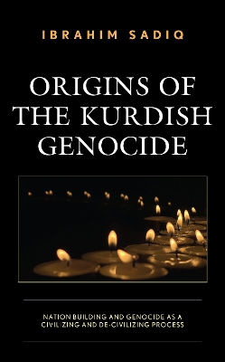 Origins of the Kurdish Genocide: Nation Building and Genocide as a Civilizing and De-Civilizing Process book