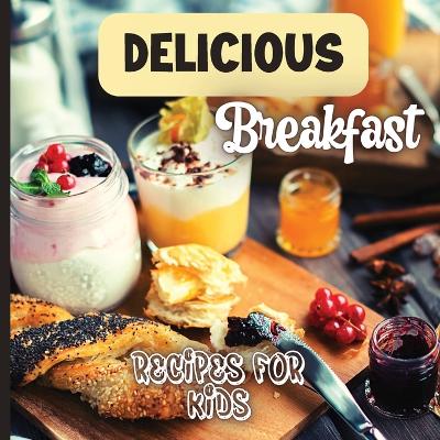 Delicious Breakfast Recipes: A breakfast recipes book for kids, 'Healthy and easy meals', is the perfect cookbook to get your little ones excited about trying out new recipes book