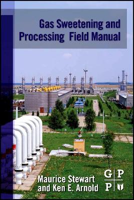 Gas Sweetening and Processing Field Manual by Maurice Stewart