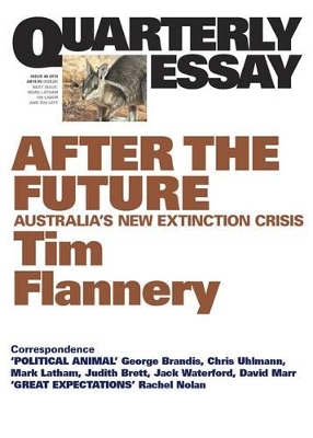 After The Future: Australia's New Extinction Crisis: Quarterly Essay 48 by Tim Flannery