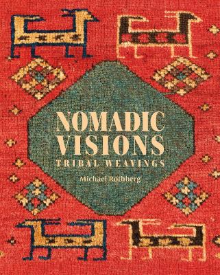 Nomadic Visions: Tribal Weavings from Persia and the Caucasus book