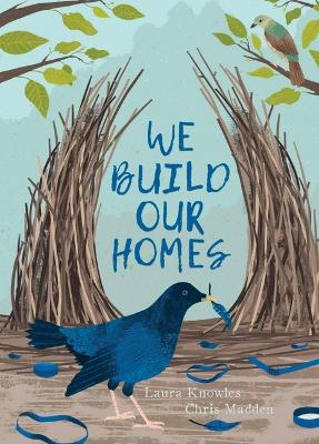 We Build Our Homes: Small Stories of Incredible Animal Architects by Laura Knowles