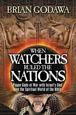 When Watchers Ruled the Nations: Pagan Gods at War with Israel's God and the Spiritual World of the Bible book