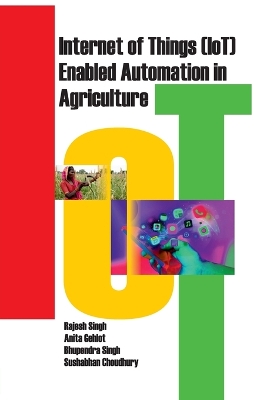 Internet of Things (Iot) Enabled Automation in Agriculture by Rajesh Singh, Anita Gehlot, Bhupendra Singh & S. Choudhury