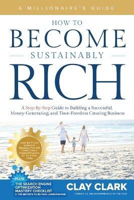 A Millionaire's Guide How to Become Sustainably Rich: A Step-By-Step Guide to Building a Successful, Money-Generating, and Time-Freedom Creating Business book