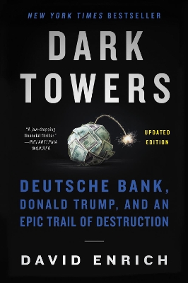 Dark Towers: Deutsche Bank, Donald Trump, And An Epic Trail Of Destruction by David Enrich