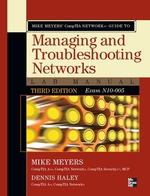 Mike Meyers' CompTIA Network+ Guide to Managing and Troubleshooting Networks Lab Manual, 3rd Edition (Exam N10-005) book
