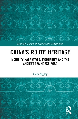 China's Route Heritage: Mobility Narratives, Modernity and the Ancient Tea Horse Road book