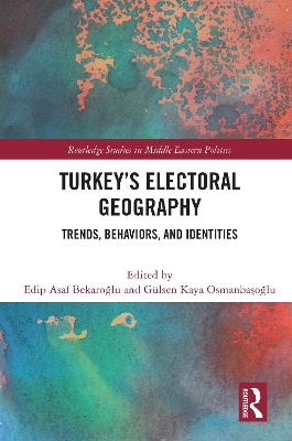 Turkey's Electoral Geography: Trends, Behaviors, and Identities by Edip Asaf Bekaroğlu