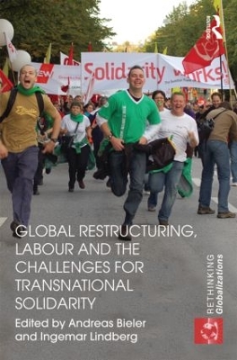 Global Restructuring, Labour and the Challenges for Transnational Solidarity by Andreas Bieler