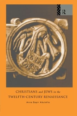 Christians and Jews in the Twelfth-Century Renaissance by Anna Brechta Sapir Abulafia