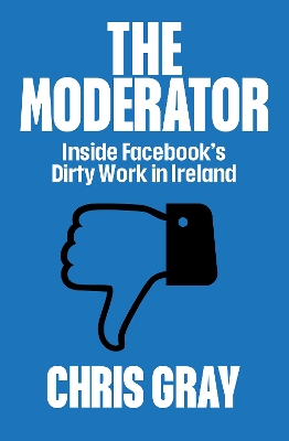 The Moderator: Inside Facebook’s Dirty Work in Ireland book