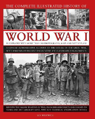 World War I, Complete Illustrated History of: A concise authoritative account of the course of the Great War, with analysis of decisive encounters and landmark engagements by Ian Westwell