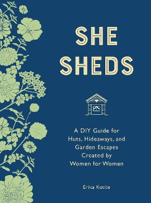 She Sheds (mini edition): A Room of Your Own by Erika Kotite
