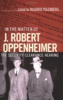 In the Matter of J. Robert Oppenheimer by Richard Polenberg