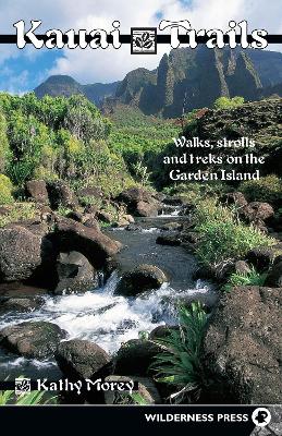 Kauai Trails: Walks strolls and treks on the Garden Island by Kathy Morey