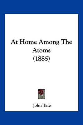 At Home Among The Atoms (1885) by John Tate