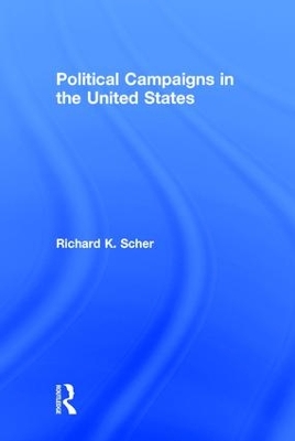 Political Campaigns in the United States by Richard K. Scher