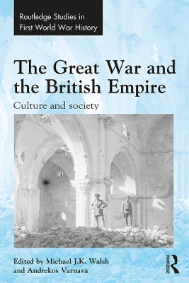 The Great War and the British Empire: Culture and society by Michael Walsh