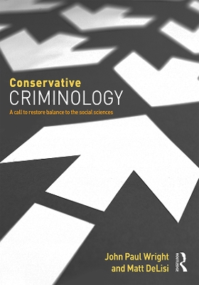 Conservative Criminology: A Call to Restore Balance to the Social Sciences by John Wright