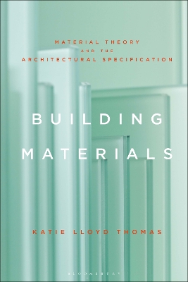 Building Materials: Material Theory and the Architectural Specification by Professor Katie Lloyd Thomas