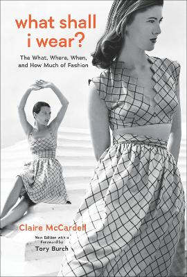 What Shall I Wear?: The What, Where, When, and How Much of Fashion, New Edition with a Foreword by Tory Burch by Claire Mccardell