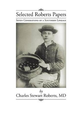 Selected Roberts Papers: Seven Generations of a Southern Lineage by Charles Stewart Roberts