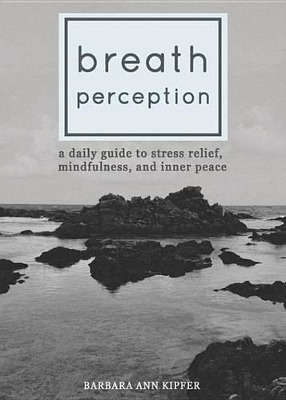 Breath Perception: A Daily Guide to Stress Relief, Mindfulness, and Inner Peace by Barbara Ann Kipfer