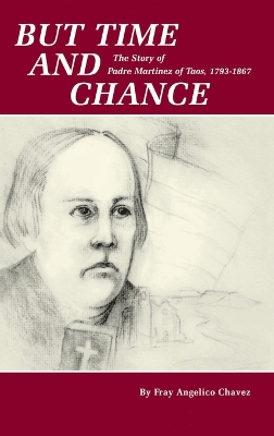 But Time and Chance: The Story of Padre Martinez of Taos, 1793-1867 book