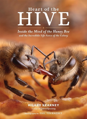 Heart of the Hive: Inside the Mind of the Honey Bee and the Incredible Life Force of the Colony book