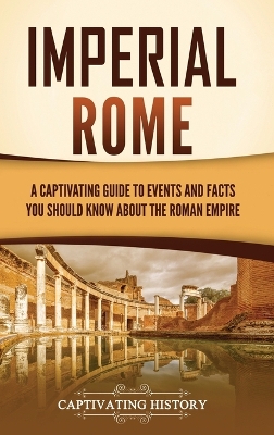 Imperial Rome: A Captivating Guide to Events and Facts You Should Know About the Roman Empire book