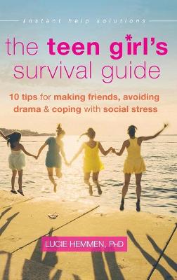 The The Teen Girl's Survival Guide: Ten Tips for Making Friends, Avoiding Drama, and Coping with Social Stress (The Instant Help Solutions Series) by Lucie Hemmen