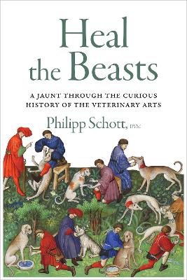 Heal the Beasts: A Jaunt Through the Curious History of the Veterinary Arts book