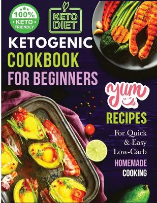 Ketogenic Cookbook for Beginners: Your Essential Guide to Living the Keto Lifestyle book