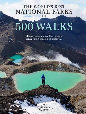 The World’s Best National Parks in 500 Walks: Hiking routes and rambles through nature’s most enticing environments book