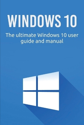 Windows 10: The ultimate Windows 10 user guide and manual! by Craig Newport