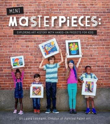 Mini-Masterpieces: Exploring Art History with Hands-on Projects for Kids book