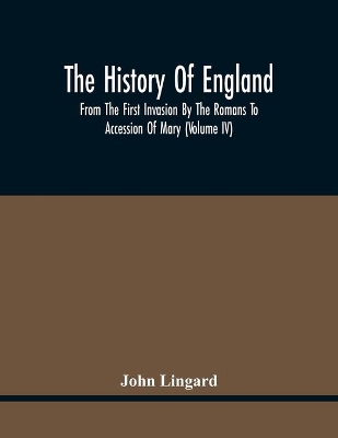 The History Of England, From The First Invasion By The Romans To Accession Of Mary (Volume Iv) book