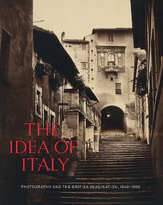 The Idea of Italy: Photography and the British Imagination, 1840-1900 book