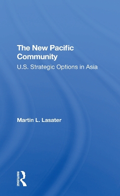 The New Pacific Community: U.s. Strategic Options In Asia by Martin L Lasater