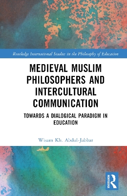 Medieval Muslim Philosophers and Intercultural Communication: Towards a Dialogical Paradigm in Education book