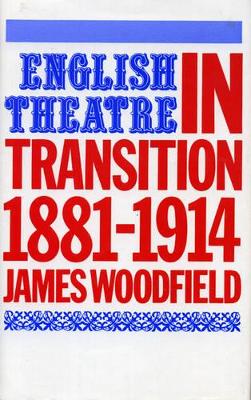 English Theatre in Transition 1881-1914 by James Woodfield