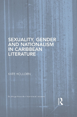 Sexuality, Gender and Nationalism in Caribbean Literature by Kate Houlden
