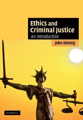 Ethics and Criminal Justice by John Kleinig