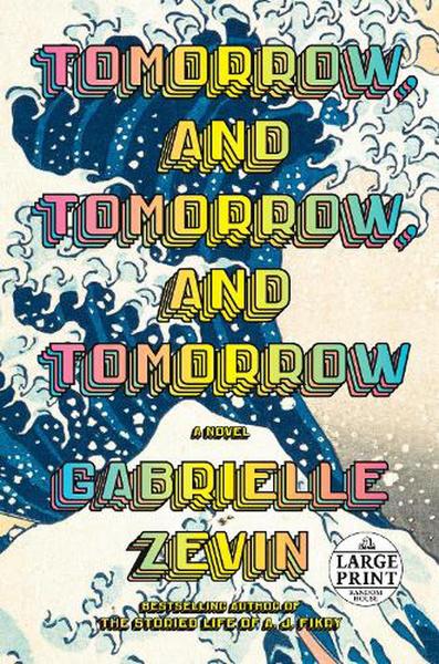 Tomorrow, and Tomorrow, and Tomorrow: A novel by Gabrielle Zevin