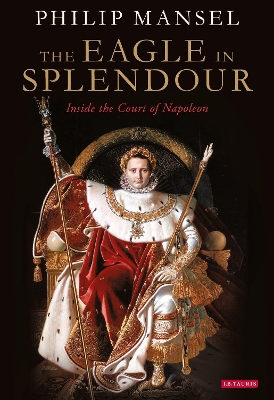 The Eagle in Splendour: Inside the Court of Napoleon book