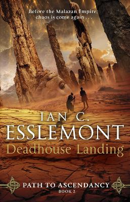 Deadhouse Landing: (Path to Ascendancy: 2): the enthralling second chapter in Ian C. Esslemont's awesome epic fantasy sequence by Ian C Esslemont
